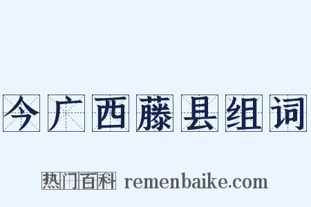 今广西藤县组词是什么意思的图片